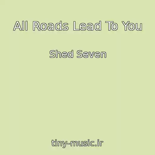 کاور آهنگ All Roads Lead To You از Shed Seven