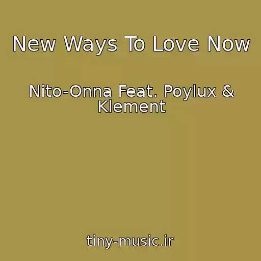 کاور آهنگ New Ways To Love Now از Nito-Onna Feat. Poylux & Klement