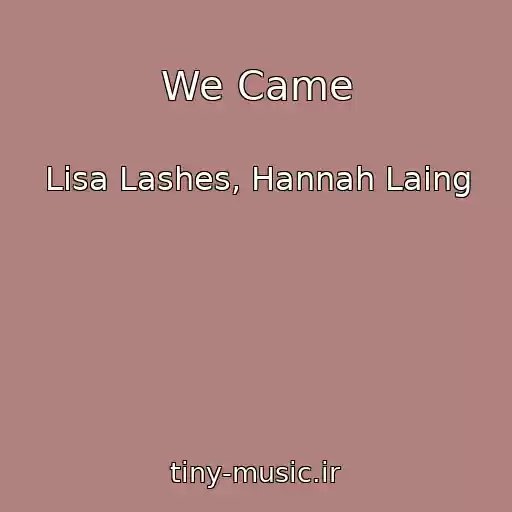 کاور آهنگ We Came از Lisa Lashes, Hannah Laing