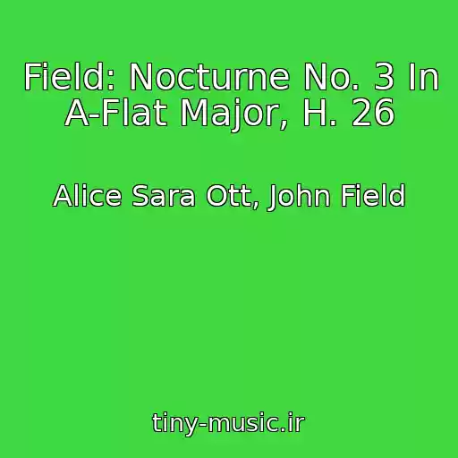 کاور آهنگ Field: Nocturne No. 3 In A-Flat Major, H. 26 از Alice Sara Ott, John Field