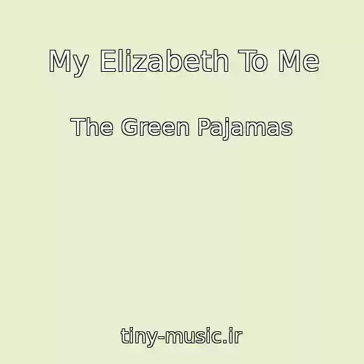 کاور آهنگ My Elizabeth To Me از The Green Pajamas