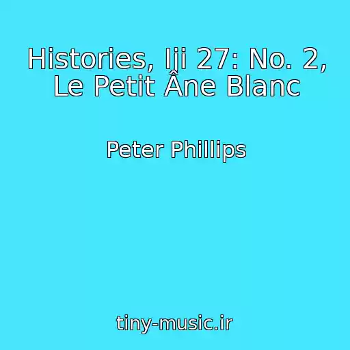 کاور آهنگ Histories, Iji 27: No. 2, Le Petit Âne Blanc از Peter Phillips