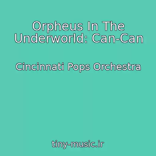 کاور آهنگ Orpheus In The Underworld: Can-Can از Cincinnati Pops Orchestra