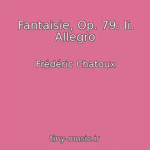 کاور آهنگ Fantaisie, Op. 79: Ii. Allegro از Frédéric Chatoux
