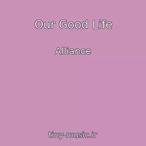 کاور آهنگ Our Good Life از Alliance
