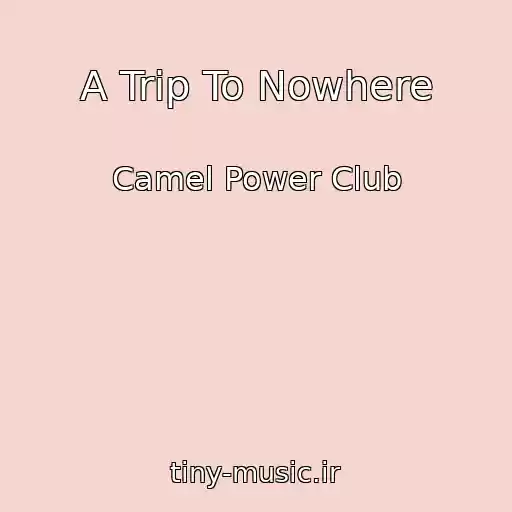 کاور آهنگ A Trip To Nowhere از Camel Power Club