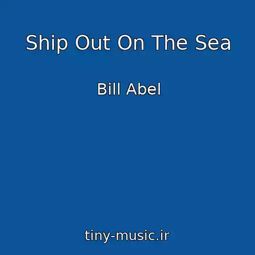 کاور آهنگ Ship Out On The Sea از Bill Abel