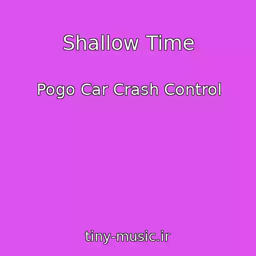 کاور آهنگ Shallow Time از Pogo Car Crash Control