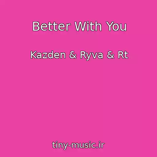 کاور آهنگ Better With You از Kazden & Ryva & Rt