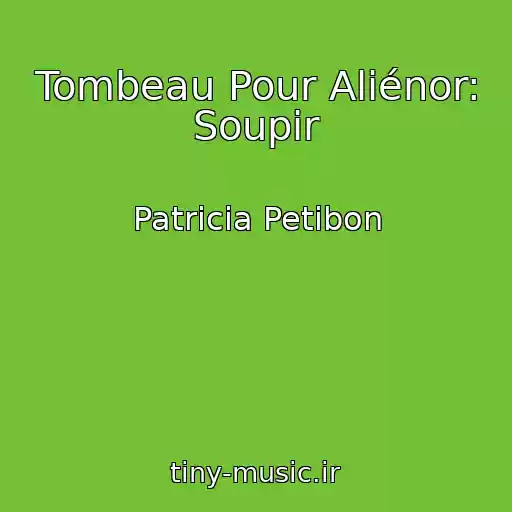 کاور آهنگ Tombeau Pour Aliénor: Soupir از Patricia Petibon