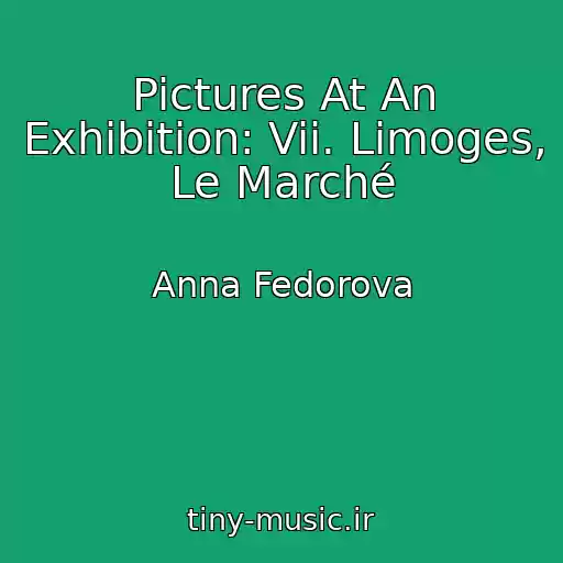 کاور آهنگ Pictures At An Exhibition: Vii. Limoges, Le Marché از Anna Fedorova