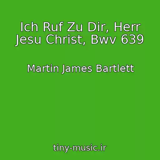 کاور آهنگ Ich Ruf Zu Dir, Herr Jesu Christ, Bwv 639 از Martin James Bartlett
