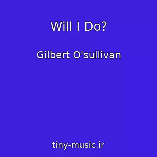 کاور آهنگ Will I Do? از Gilbert O'sullivan
