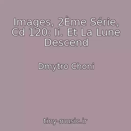 کاور آهنگ Images, 2Ème Série, Cd 120: Ii. Et La Lune Descend از Dmytro Choni