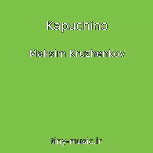 کاور آهنگ Kapuchino از Maksim Kruzhenkov