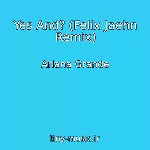 کاور آهنگ Yes And? (Felix Jaehn Remix) از Ariana Grande