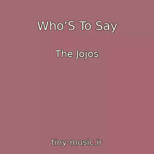 کاور آهنگ Who’S To Say از The Jojos