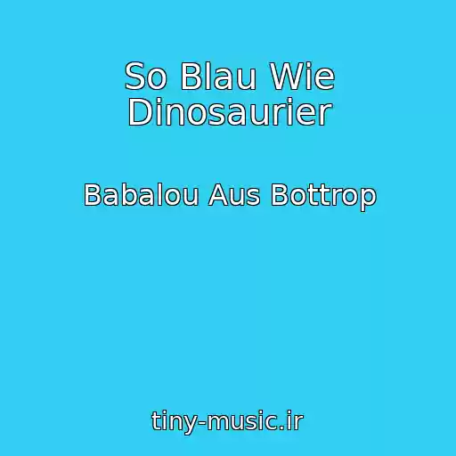 کاور آهنگ So Blau Wie Dinosaurier از Babalou Aus Bottrop