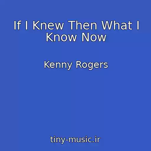 کاور آهنگ If I Knew Then What I Know Now از Kenny Rogers