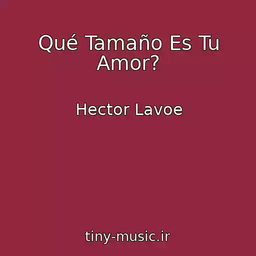 کاور آهنگ Qué Tamaño Es Tu Amor? از Hector Lavoe