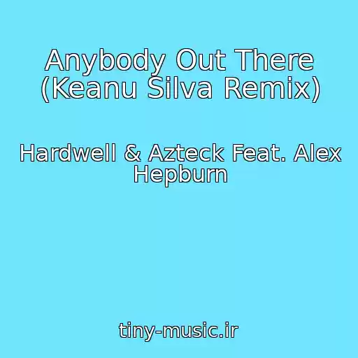 کاور آهنگ Anybody Out There (Keanu Silva Remix) از Hardwell & Azteck Feat. Alex Hepburn