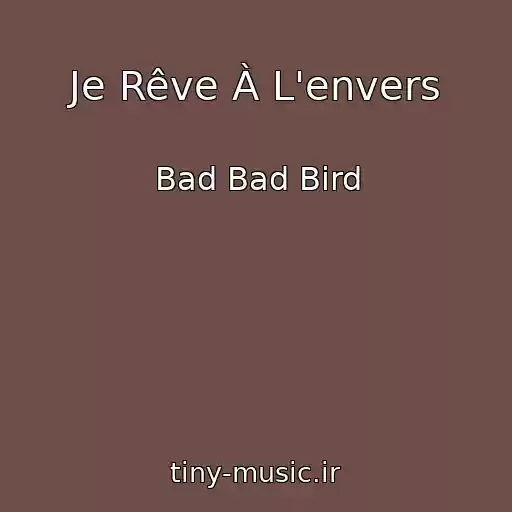 کاور آهنگ Je Rêve À L'envers از Bad Bad Bird