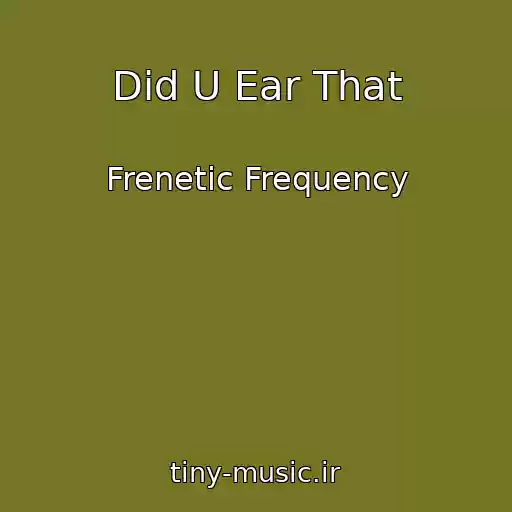 کاور آهنگ Did U Ear That از Frenetic Frequency