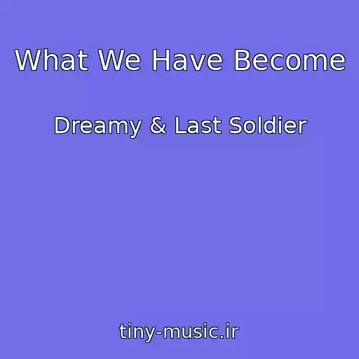 کاور آهنگ What We Have Become از Dreamy & Last Soldier