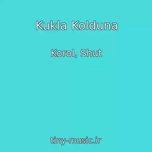 کاور آهنگ Kukla Kolduna از Korol, Shut
