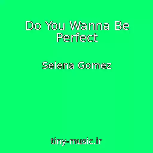 کاور آهنگ Do You Wanna Be Perfect از Selena Gomez
