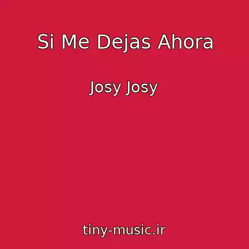 کاور آهنگ Si Me Dejas Ahora از Josy Josy