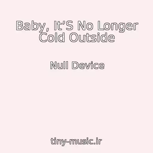 کاور آهنگ Baby, It’S No Longer Cold Outside از Null Device