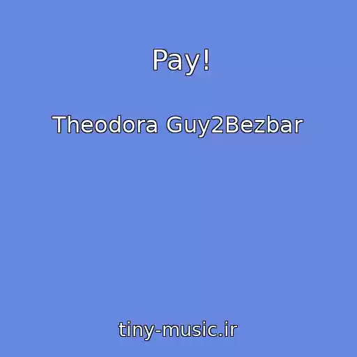 کاور آهنگ Pay! از Theodora Guy2Bezbar