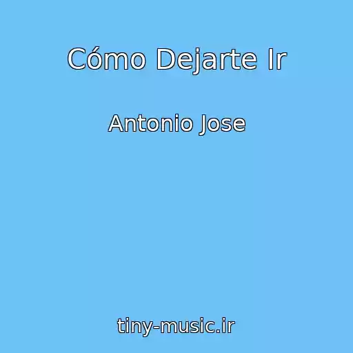 کاور آهنگ Cómo Dejarte Ir از Antonio Jose
