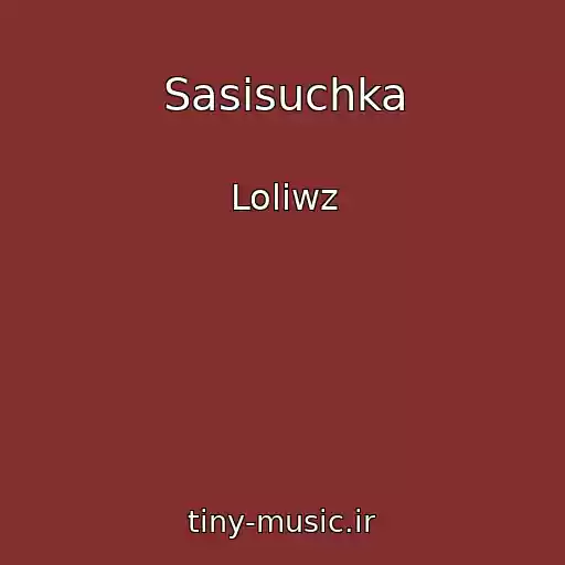 کاور آهنگ Sasisuchka از Loliwz