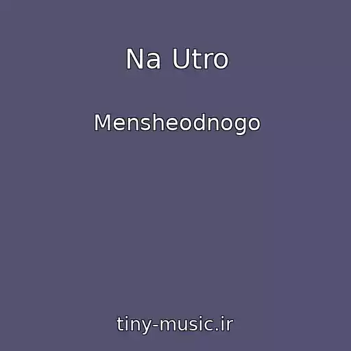 کاور آهنگ Na Utro از Mensheodnogo