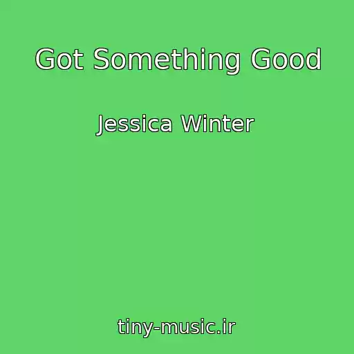 کاور آهنگ Got Something Good از Jessica Winter