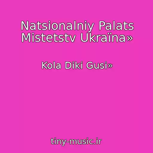 کاور آهنگ Natsіonalniy Palats Mistetstv Ukraїna» از Kola Dikі Gusi»