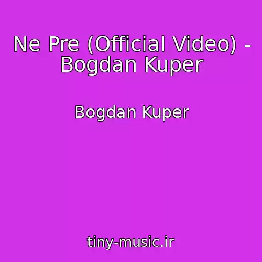 کاور آهنگ Ne Pre (Official Video) - Bogdan Kuper از Bogdan Kuper
