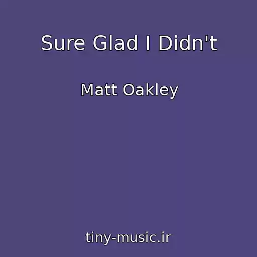 کاور آهنگ Sure Glad I Didn't از Matt Oakley