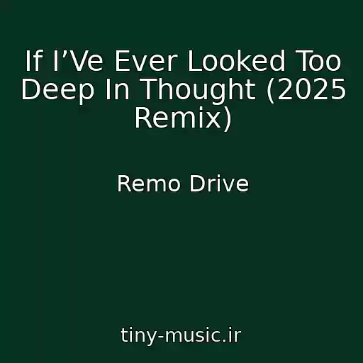 کاور آهنگ If I’Ve Ever Looked Too Deep In Thought (2025 Remix) از Remo Drive