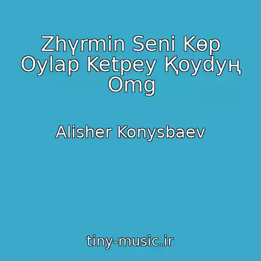 کاور آهنگ Zhүrmіn Senі Kөp Oylap Ketpey Қoydyң Omg از Alisher Konysbaev