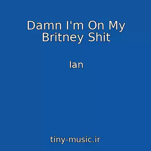 کاور آهنگ Damn I'm On My Britney Shit از Ian