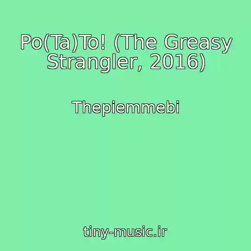 کاور آهنگ Po(Ta)To! (The Greasy Strangler, 2016) از Thepiemmebi