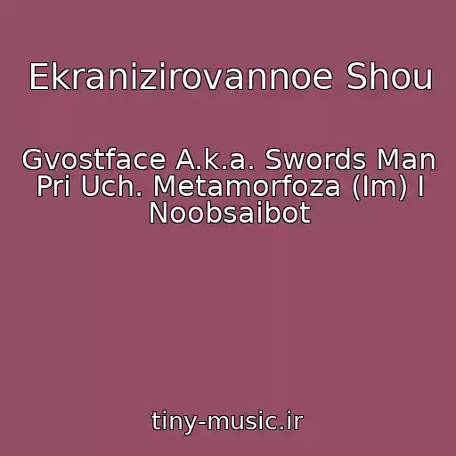 کاور آهنگ Ekranizirovannoe Shou از Gvostface A.k.a. Swords Man Pri Uch. Metamorfoza (Im) I Noobsaibot