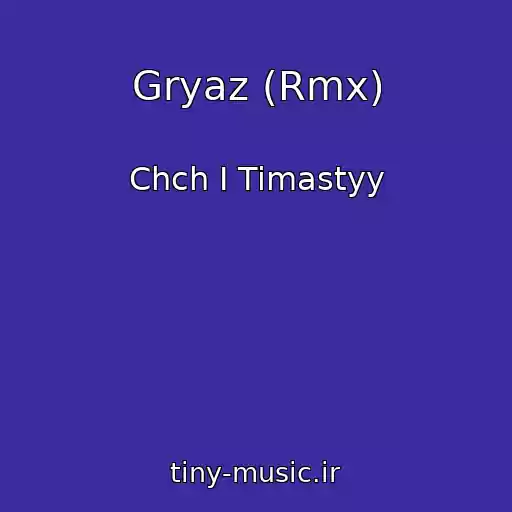 کاور آهنگ Gryaz (Rmx) از Chch I Timastyy