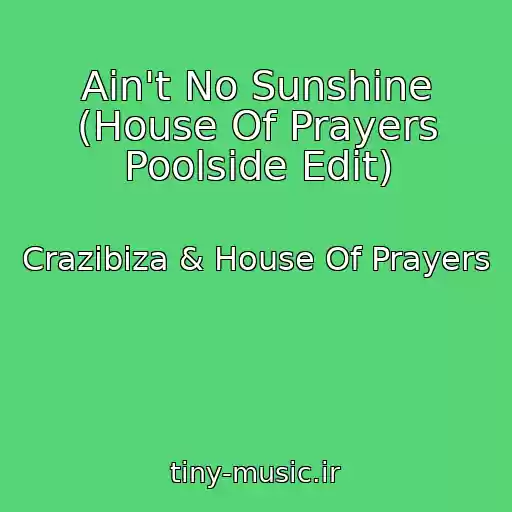 کاور آهنگ Ain't No Sunshine (House Of Prayers Poolside Edit) از Crazibiza & House Of Prayers