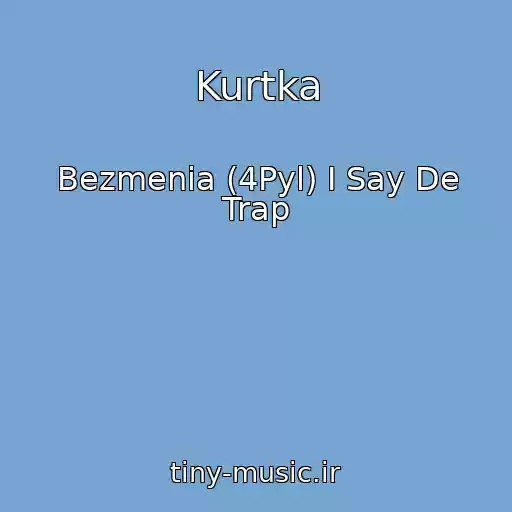 کاور آهنگ Kurtka از Bezmenia (4Pyl) I Say De Trap