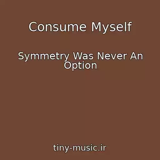 کاور آهنگ Consume Myself از Symmetry Was Never An Option