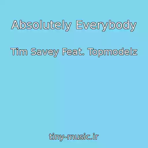 کاور آهنگ Absolutely Everybody از Tim Savey Feat. Topmodelz